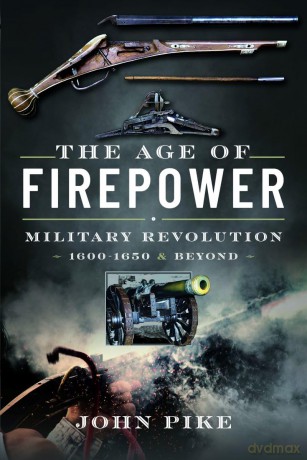 The Age of Firepower: Military Revolution 1600-1650 and Beyond - John Pike [KSIĄŻKA]