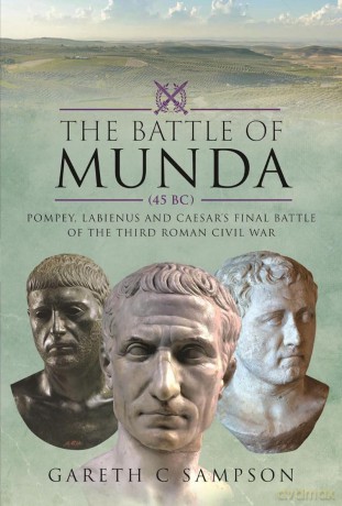 The Battle of Munda (45 BC): Pompey, Labienus and Caesar's Final Battle of the Third Roman Civil War - Gareth C Sampson [KSIĄŻKA]