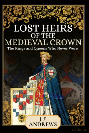 Lost Heirs of the Medieval Crown: The Kings and Queens Who Never Were - J F Andrews [KSIĄŻKA]