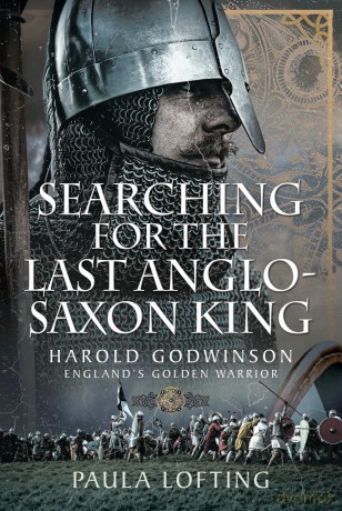 Searching for the Last Anglo-Saxon King: Harold Godwinson, England's Golden Warrior - Paula Lofting [KSIĄŻKA]