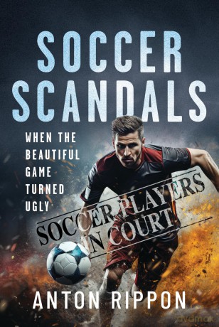 Soccer Scandals: When the Beautiful Game Turned Ugly - Anton Rippon [KSIĄŻKA]