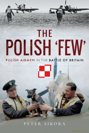 The Polish 'Few': Polish Airmen in the Battle of Britain - Peter Sikora [KSIĄŻKA]