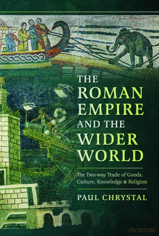 The Roman Empire and the Wider World: The Two-way Trade of Goods, Culture, Knowledge and Religion - Paul Chrystal [KSIĄŻKA]