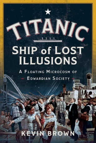 Titanic: Ship of Lost Illusions: A Floating Microcosm of Edwardian Society - Kevin Brown [KSIĄŻKA]