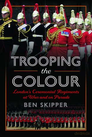 Trooping the Colour: London's Ceremonial Regiments at War and on Parade - Ben Skipper [KSIĄŻKA]
