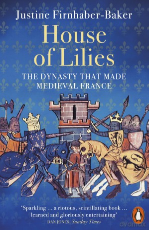 House of Lilies: The Dynasty that Made Medieval France - Justine Firnhaber-Baker [KSIĄŻKA]