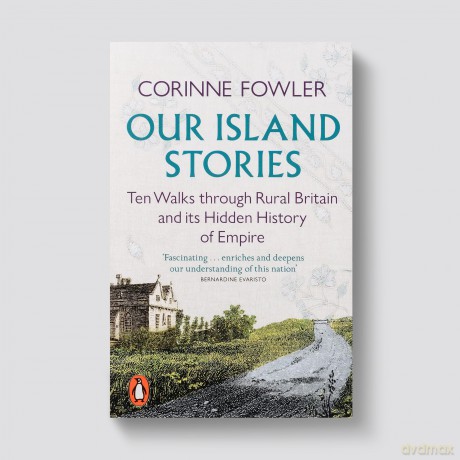 Our Island Stories: Ten Walks through Rural Britain and Its Hidden History of Empire - Corinne Fowler [KSIĄŻKA]