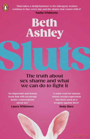 Sluts: The truth about sex shame and what we can do to fight it - Beth Ashley [KSIĄŻKA]