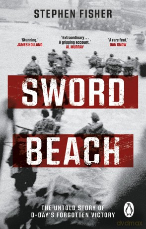Sword Beach: The Untold Story of D-Day's Forgotten Victory - Stephen Fisher [KSIĄŻKA]