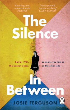 The Silence In Between: This summer's must-read sweeping historical novel about a family separated by the Berlin Wall - Josie Ferguson [KSIĄŻKA]