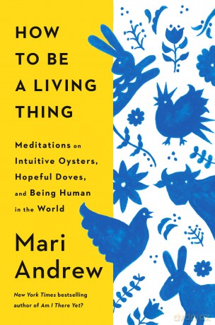 How to Be a Living Thing: Meditations on Intuitive Oysters, Hopeful Doves, and Being Human in the World - Mari Andrew [KSIĄŻKA]