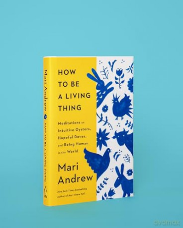 How to Be a Living Thing: Meditations on Intuitive Oysters, Hopeful Doves, and Being Human in the World - Mari Andrew [KSIĄŻKA]
