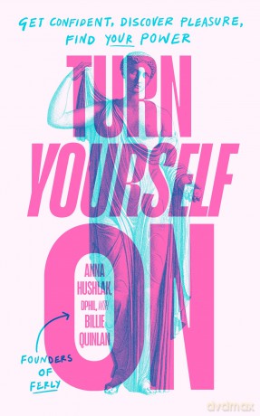 Turn Yourself On: Get Confident, Discover Pleasure, Find Your Power - Anna Hushlak DPhil [KSIĄŻKA]