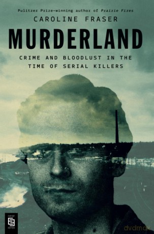 Murderland: Crime and Bloodlust in the Time of Serial Killers - caroline fraser [KSIĄŻKA]