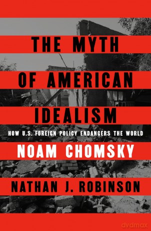 The Myth of American Idealism: How U.S. Foreign Policy Endangers the World - Noam Chomsky [KSIĄŻKA]