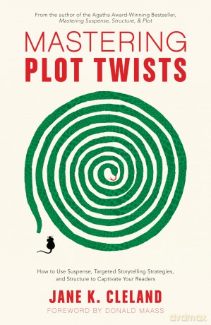 Mastering Plot Twists: How to Use Suspense, Targeted Storytelling Strategies, and Structure to Captivate Your Readers - Jane K. Cleland [KSIĄŻKA]