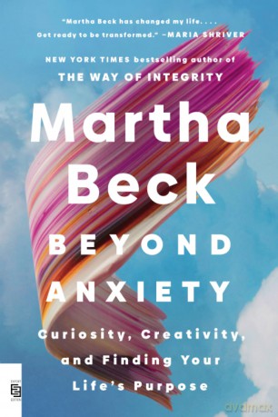 Beyond Anxiety: Curiosity, Creativity, and Finding Your Life's Purpose - martha beck [KSIĄŻKA]
