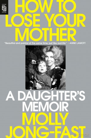 How To Lose Your Mother: A Daughter's Memoir - Molly Jong-Fast [KSIĄŻKA]