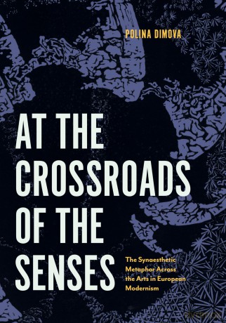 At the Crossroads of the Senses: The Synaesthetic Metaphor Across the Arts in European Modernism (Perspectives on Sensory History) - Polina Dimova [KSIĄŻKA]