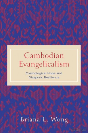 Cambodian Evangelicalism: Cosmological Hope and Diasporic Resilience (World Christianity) - Briana L. Wong [KSIĄŻKA]