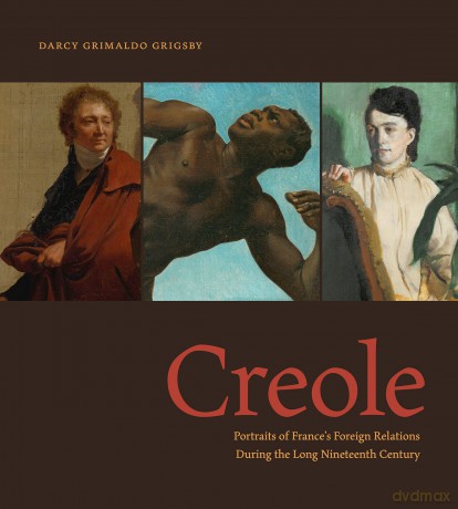 Creole: Portraits of France's Foreign Relations During the Long Nineteenth Century - Darcy Grimaldo Grigsby [KSIĄŻKA]