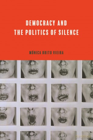 Democracy and the Politics of Silence (Rhetoric and Democratic Deliberation) - Mónica Brito Vieira [KSIĄŻKA]