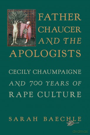 Father Chaucer and the Apologists: Cecily Chaumpaigne and 700 Years of Rape Culture - Sarah Baechle [KSIĄŻKA]