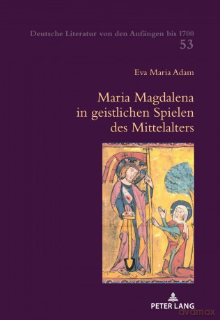 Maria Magdalena in geistlichen Spielen des Mittelalters: 53 (Deutsche Literatur von den Anfängen bis 1700) - Eva Maria Adam [KSIĄŻKA]