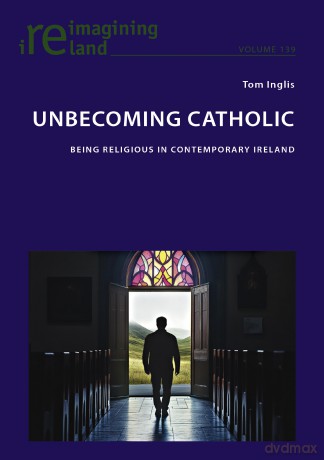 Unbecoming Catholic: Being Religious in Contemporary Ireland: 139 (Reimagining Ireland) - Tom Inglis [KSIĄŻKA]