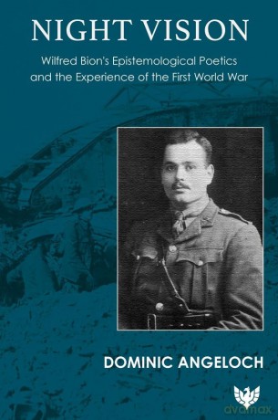 Night Vision: Wilfred Bion's Epistemological Poetics and the Experience of the First World War - Dominic Angeloch [KSIĄŻKA]