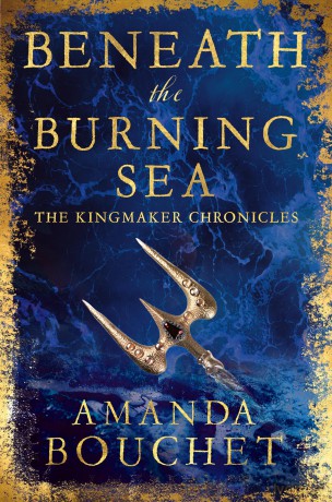 Beneath the Burning Sea: Enter an epic world of romantic fantasy (The Kingmaker Chronicles) - Amanda Bouchet [KSIĄŻKA]