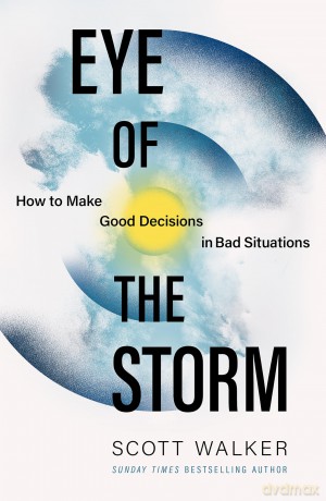 Eye of the Storm: How to Make Good Decisions in Bad Situations - Scott Walker [KSIĄŻKA]