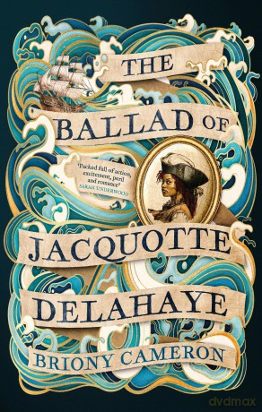The Ballad of Jacquotte Delahaye: An epic historical novel of love, revenge and piracy on the high seas - Briony Cameron [KSIĄŻKA]