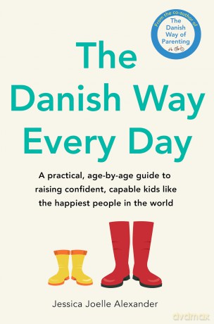 The Danish Way Every Day: A practical, age-by-age guide to raising confident, capable kids like the happiest people in the world - Jessica Joelle Alexander [KSIĄŻKA]