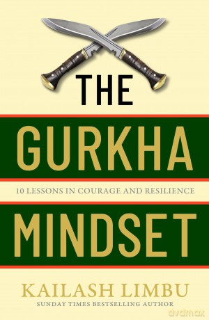 The Gurkha Mindset: 10 Lessons in Courage and Resilience - Captain Kailash Limbu [KSIĄŻKA]