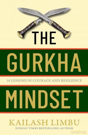 The Gurkha Mindset: 10 Lessons in Courage and Resilience - Captain Kailash Limbu [KSIĄŻKA]