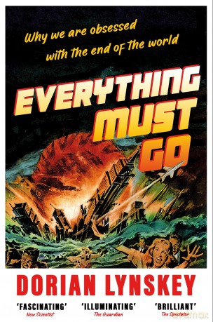 Everything Must Go: Why We Are Obsessed With the End of the World - Dorian Lynskey [KSIĄŻKA]