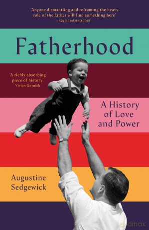 Fatherhood: A History of Love and Power - Augustine Sedgewick [KSIĄŻKA]