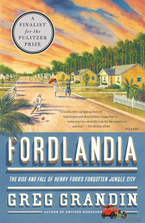 Fordlandia: The Rise and Fall of Henry Ford's Forgotten Jungle City - Greg Grandin [KSIĄŻKA]