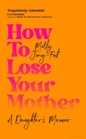 How to Lose Your Mother: A Daughter's Memoir - Molly Jong-Fast [KSIĄŻKA]