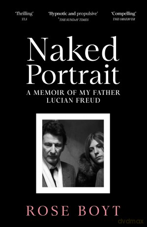 Naked Portrait: A Memoir of my Father Lucian Freud - Rose Boyt [KSIĄŻKA]