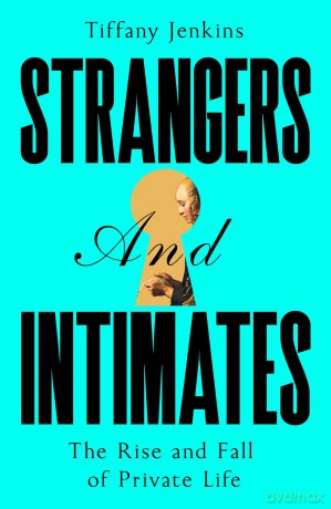 Strangers and Intimates: The Rise and Fall of Private Life - Tiffany Jenkins [KSIĄŻKA]