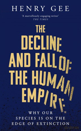 The Decline and Fall of the Human Empire: Why Our Species is on the Edge of Extinction - Henry Gee [KSIĄŻKA]