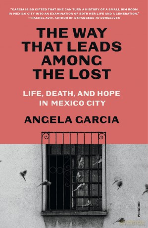 The Way That Leads Among the Lost: Life, Death, and Hope in Mexico City - Angela Garcia [KSIĄŻKA]