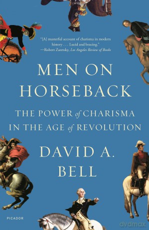Men on Horseback: The Power of Charisma in the Age of Revolution - David A Bell [KSIĄŻKA]