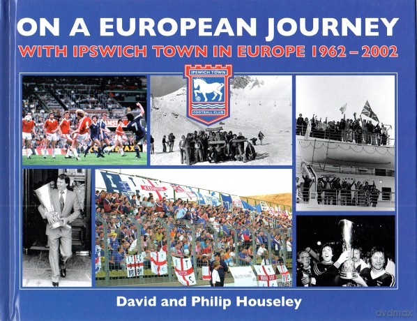 On a European Journey: With Ipswich Town in Europe 1962-2002 - David Houseley [KSIĄŻKA]