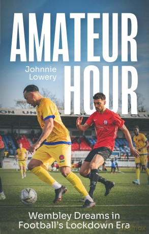 Amateur Hour: Wembley Dreams in Football's Lockdown Era - Johnnie Lowery [KSIĄŻKA]
