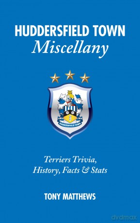 Huddersfield Town Miscellany: Terriers Trivia, History, Facts and Stats - Tony Matthews [KSIĄŻKA]