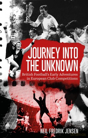 Journey into the Unknown: British Football's Early Adventures in European Club Competitions - Neil Jensen [KSIĄŻKA]