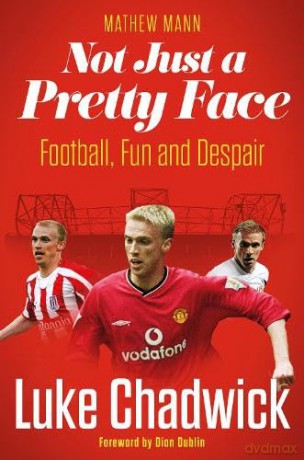 Not Just a Pretty Face: The Luke Chadwick Story - Luke Chadwick [KSIĄŻKA]